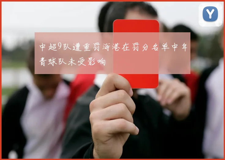 中超9队遭重罚海港在罚分名单中年青球队未受影响