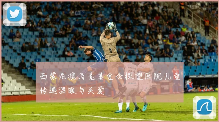 西蒙尼携马竞基金会探望医院儿童传递温暖与关爱