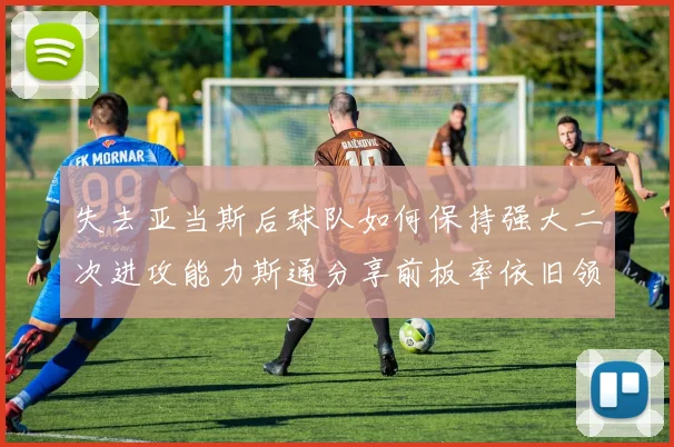 失去亚当斯后球队如何保持强大二次进攻能力斯通分享前板率依旧领先的秘诀