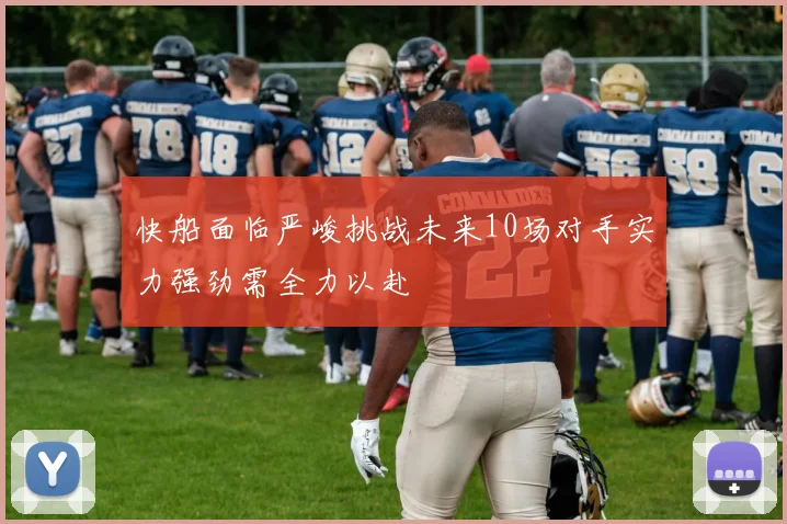 快船面临严峻挑战未来10场对手实力强劲需全力以赴