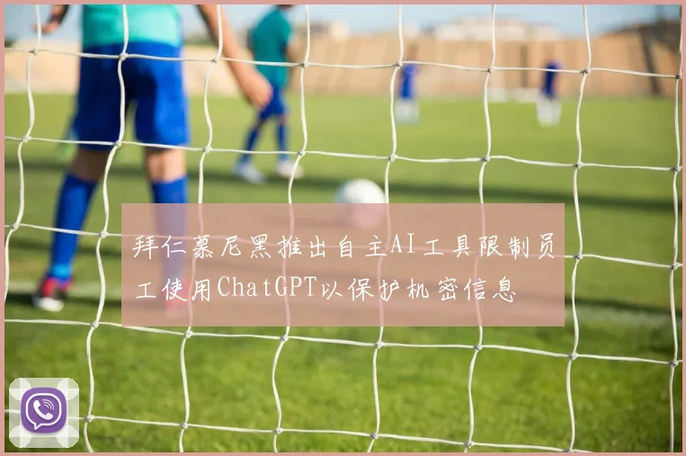 拜仁慕尼黑推出自主AI工具限制员工使用ChatGPT以保护机密信息